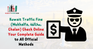 Kuwait Traffic Fine (Mukhalfa, مخالفة, Chalan) Check Online 2025: Your Complete Guide to All Official Methods